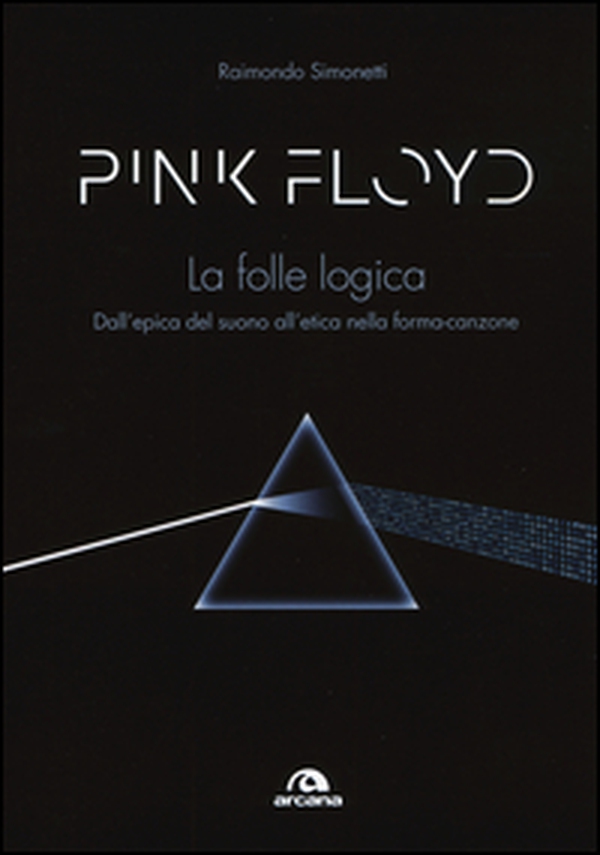 Pink Floyd. La folle logica. Dall'epica del suono all'etica nella forma-canzone - Librerie.coop Pink Floyd. La folle logica. Dall'epica del suono all'etica nella forma-canzone - Librerie.coop