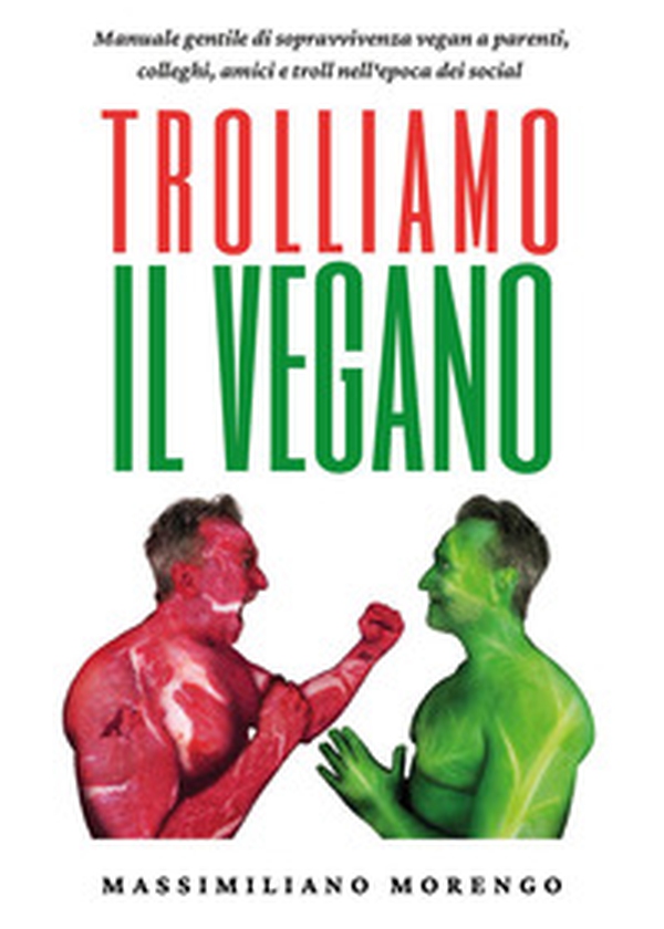 Trolliamo il vegano. Manuale gentile di sopravvivenza vegan a parenti, colleghi, amici e troll nell'epoca dei social - Librerie.coop