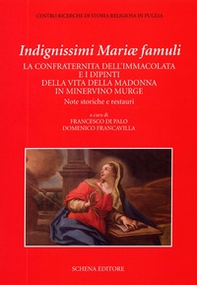 Indegnissimi Mariae Famuli. La confraternita dell'Immacolata e i dipinti della vita della Madonna in Minervino Murge - Librerie.coop