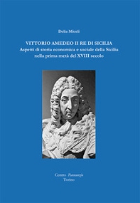 Vittorio Amedeo II re di Sicilia. Aspetti di storia economica e sociale della Sicilia nella prima metà del XVIII secolo - Librerie.coop