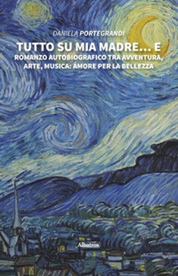 Tutto su mia madre... e. Romanzo autobiografico tra avventura, arte, musica: amore per la bellezza - Librerie.coop Tutto su mia madre... e. Romanzo autobiografico tra avventura, arte, musica: amore per la bellezza - Librerie.coop