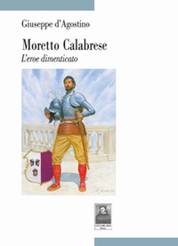 Moretto Calabrese. L'eroe dimenticato - Librerie.coop Moretto Calabrese. L'eroe dimenticato - Librerie.coop