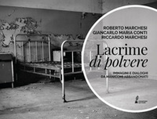 Lacrime di polvere. Immagini e dialoghi da manicomi abbandonati - Librerie.coop Lacrime di polvere. Immagini e dialoghi da manicomi abbandonati - Librerie.coop