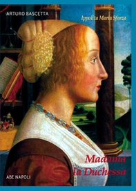 Madama la Duchessa. Ippolita Maria Sforza duchessa di Milano - Librerie.coop