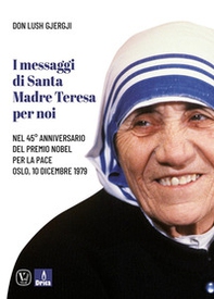I messaggi di santa Madre Teresa per noi. Nel 45° anniversario del premio Nobel per la pace - Librerie.coop