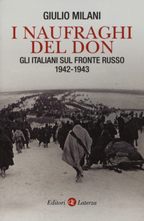I naufraghi del Don. Gli italiani sul fronte russo. 1942-1943 - Librerie.coop I naufraghi del Don. Gli italiani sul fronte russo. 1942-1943 - Librerie.coop
