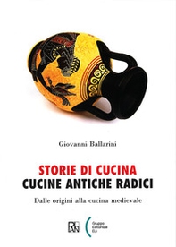 Storie di cucina. Cucine antiche radici. Dalle origini alla cucina medievale - Librerie.coop