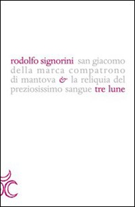 San Giacomo della Marca compatrono di Mantova e la reliquia del preziosissimo sangue - Librerie.coop