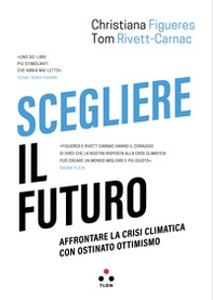 Scegliere il futuro. Affrontare la crisi climatica con ostinato ottimismo - Librerie.coop