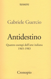 Antidestino. Quattro esempi dell'arte italiana 1965-1983 - Librerie.coop