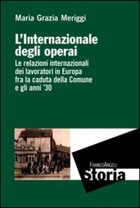 L'Internazionale degli operai. Le relazioni internazionali dei lavoratori in Europa fra la caduta della Comune e gli anni '30 - Librerie.coop