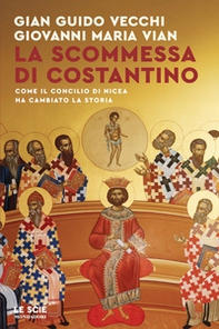 La scommessa di Costantino. Come il Concilio di Nicea ha cambiato la storia - Librerie.coop