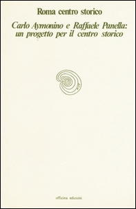 Roma centro storico. Carlo Aymonino e Raffaele Panella: un progetto per il centro storico - Librerie.coop
