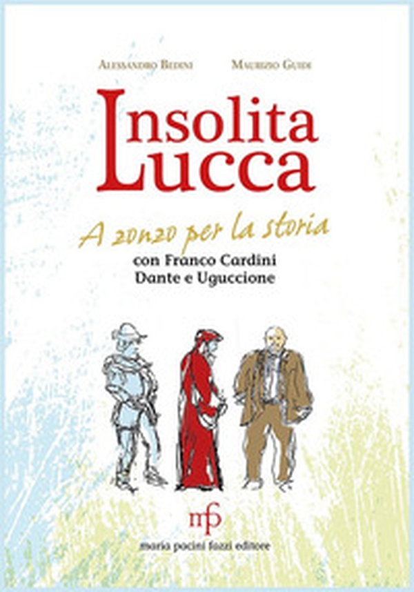 Insolita Lucca. A zonzo per la storia con Franco Cardini, Dante e Uguccione - Librerie.coop Insolita Lucca. A zonzo per la storia con Franco Cardini, Dante e Uguccione - Librerie.coop