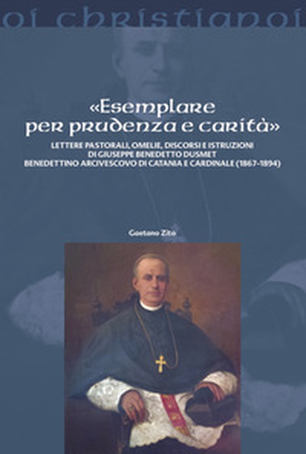«Esemplare per prudenza e carità». Lettere pastorali, omelie, discorsi e istruzioni di Giuseppe Benedetto Dusmett Benedettino arcivescovo di Catania e Cardinale (1867-1894) - Librerie.coop «Esemplare per prudenza e carità». Lettere pastorali, omelie, discorsi e istruzioni di Giuseppe Benedetto Dusmett Benedettino arcivescovo di Catania e Cardinale (1867-1894) - Librerie.coop