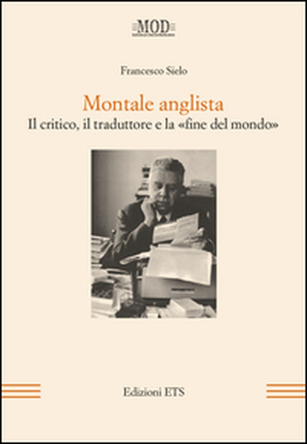 Montale anglista. Il critico, il traduttore e la «fine del mondo» - Librerie.coop Montale anglista. Il critico, il traduttore e la «fine del mondo» - Librerie.coop