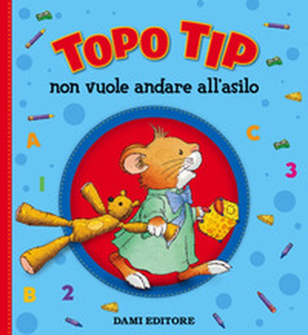 Topo Tip non vuole andare all'asilo - Librerie.coop Topo Tip non vuole andare all'asilo - Librerie.coop