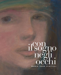 Con il sogno negli occhi. Maria Sara Pistilli - Librerie.coop