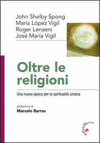 Oltre le religioni. Una nuova epoca per la spiritualità umana - Librerie.coop