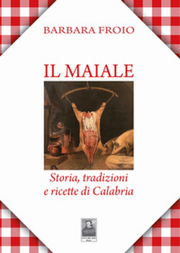Il maiale. Storia, tradizioni e ricette di Calabria - Librerie.coop Il maiale. Storia, tradizioni e ricette di Calabria - Librerie.coop