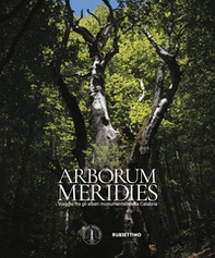 Arborum meridies Calabria. Viaggio fra gli alberi monumentali della Calabria - Librerie.coop