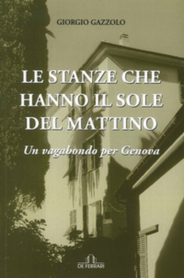 Le stanze che hanno il sole del mattino. Un vagabondo per Genova - Librerie.coop Le stanze che hanno il sole del mattino. Un vagabondo per Genova - Librerie.coop