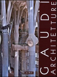 Gaudì. Architetture: Case, giardini e parchi-La Sagrada Familia-Spazioe segni del sacro - Librerie.coop