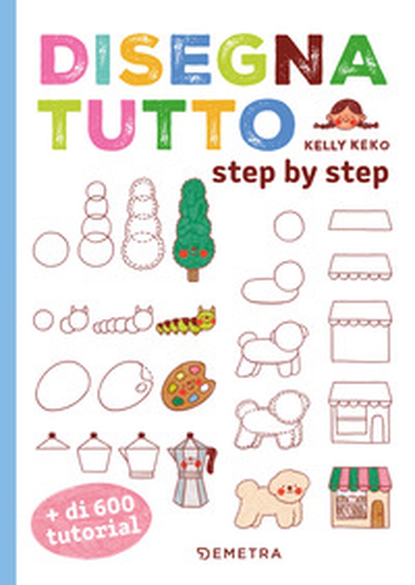 Disegna tutto. Step by step. Più di 600 tutorial - Librerie.coop