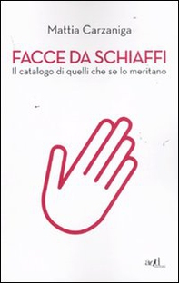 Facce da schiaffi. Il catalogo di quelli che se lo meritano - Librerie.coop