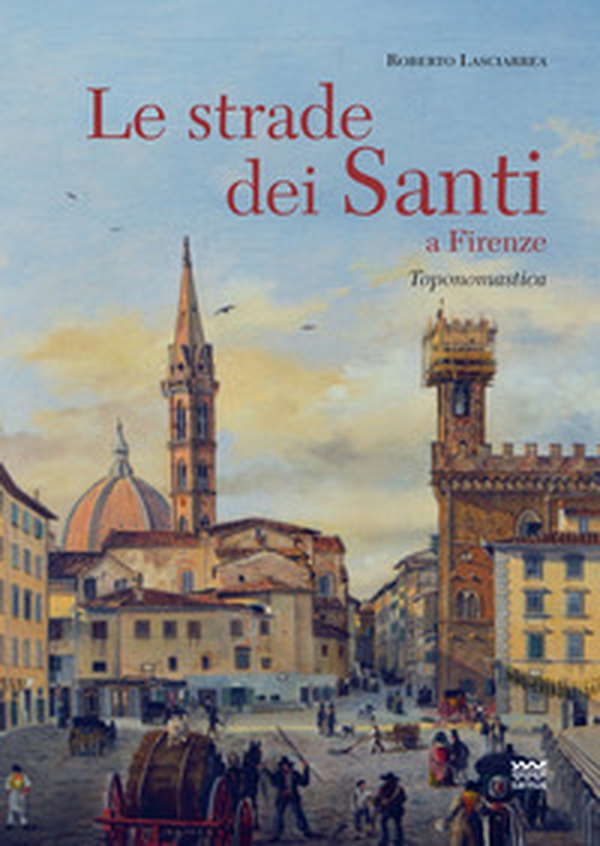 Le strade dei santi a Firenze. Storie, miracoli, leggende di uomini con l'anima pervasa da immensa spiritualità - Librerie.coop Le strade dei santi a Firenze. Storie, miracoli, leggende di uomini con l'anima pervasa da immensa spiritualità - Librerie.coop