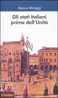 Gli Stati italiani prima dell'unità. Una storia istituzionale - Librerie.coop