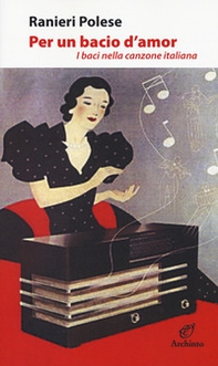 Per un bacio d'amor. I baci nella canzone italiana - Librerie.coop