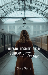 Questo luogo del cielo è chiamato Torino. Poesie 1972-1978 - Librerie.coop Questo luogo del cielo è chiamato Torino. Poesie 1972-1978 - Librerie.coop
