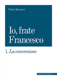 La conversione. Io, frate Francesco - Librerie.coop