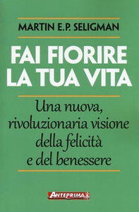 Fai fiorire la tua vita. Una nuova, rivoluzionaria visione della felicità e del benessere - Librerie.coop Fai fiorire la tua vita. Una nuova, rivoluzionaria visione della felicità e del benessere - Librerie.coop