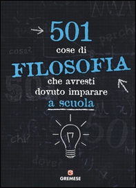 501 cose di filosofia che avresti dovuto imparare a scuola - Librerie.coop