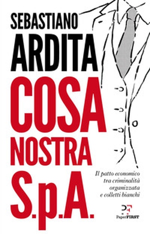 Cosa Nostra S.p.A. Il patto economico tra criminalità organizzata e colletti bianchi - Librerie.coop
