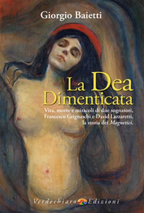 La dea dimenticata. Vita, morte, miracoli di due sognatori, Francesco Grignaschi e David Lazzaretti, la storia dei Magnetici - Librerie.coop La dea dimenticata. Vita, morte, miracoli di due sognatori, Francesco Grignaschi e David Lazzaretti, la storia dei Magnetici - Librerie.coop