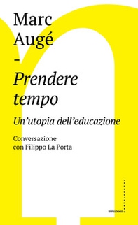 Prendere tempo. Un'utopia dell'educazione. Conversazione con Filippo La Porta - Librerie.coop Prendere tempo. Un'utopia dell'educazione. Conversazione con Filippo La Porta - Librerie.coop