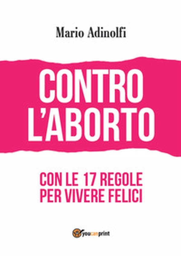 Contro l'aborto. Con le 17 regole per vivere felici - Librerie.coop Contro l'aborto. Con le 17 regole per vivere felici - Librerie.coop