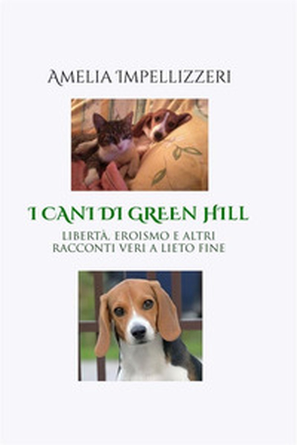 I cani di Green Hill. Libertà, eroismo e altri racconti veri a lieto fine - Librerie.coop I cani di Green Hill. Libertà, eroismo e altri racconti veri a lieto fine - Librerie.coop