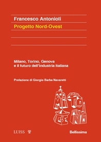 Progetto Nord-Ovest. Milano, Torino, Genova e il futuro dell'industria italiana - Librerie.coop