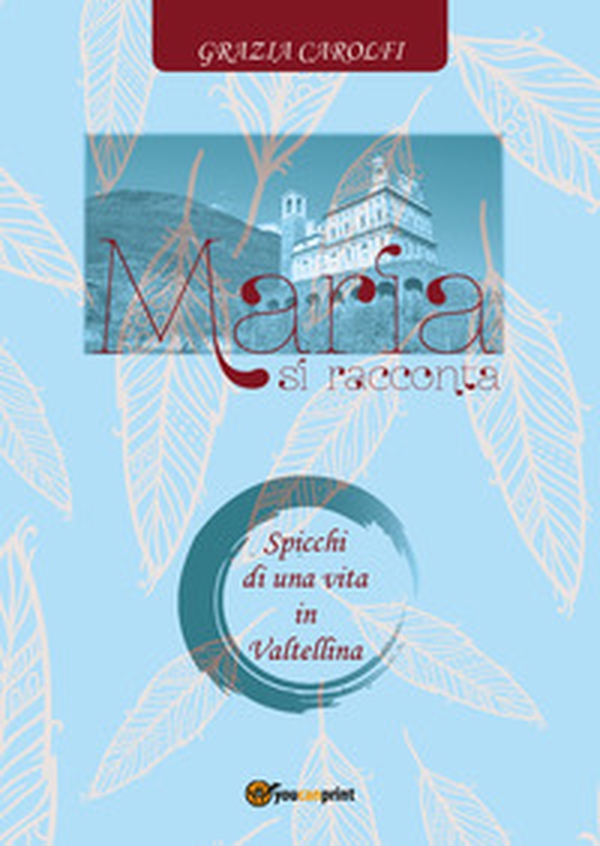 Maria si racconta. Spicchi di una vita in Valtellina - Librerie.coop Maria si racconta. Spicchi di una vita in Valtellina - Librerie.coop