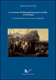 La ricezione del Risorgimento greco in Italia (1770-1844). Tra idealità filelleniche, stereotipi e realpolitik - Librerie.coop