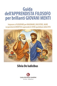 Guida dell'apprendista filosofo per brillanti giovani menti. Imparare a filosofare per ragionare, discutere, agire su questioni di bioetica superando le sfide quotidiane della vita - Librerie.coop