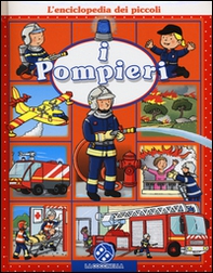 I pompieri. L'enciclopedia dei piccoli - Librerie.coop