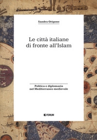 Le città italiane di fronte all'Islam. Politica e diplomazia nel Mediterraneo medievale - Librerie.coop