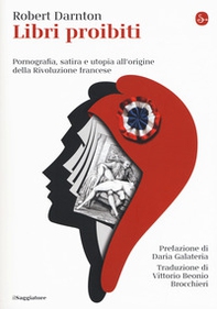 Libri proibiti. Pornografia, satira e utopia all'origine della Rivoluzione francese - Librerie.coop