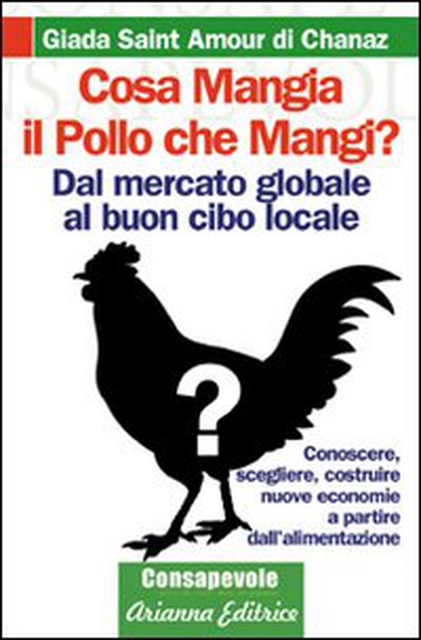 Cosa mangia il pollo che mangi? Dal mercato globale al buon cibo locale. Conoscere, scegliere, costruire nuove economie a partire dell'alimentenzione - Librerie.coop Cosa mangia il pollo che mangi? Dal mercato globale al buon cibo locale. Conoscere, scegliere, costruire nuove economie a partire dell'alimentenzione - Librerie.coop