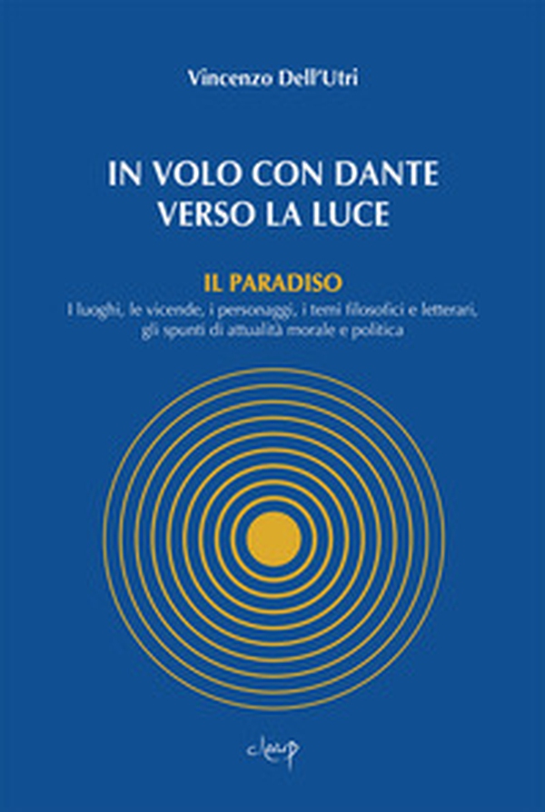 In volo con Dante verso la luce. Il Paradiso. I luoghi, le vicende, i personaggi, i temi filosofici e letterari, gli spunti di attualità morale e politica - Librerie.coop In volo con Dante verso la luce. Il Paradiso. I luoghi, le vicende, i personaggi, i temi filosofici e letterari, gli spunti di attualità morale e politica - Librerie.coop